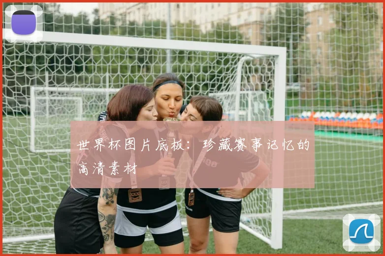 世界杯图片底板：珍藏赛事记忆的高清素材